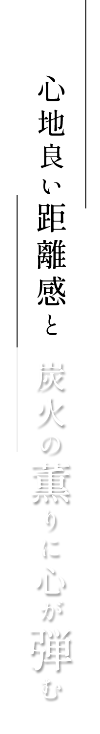 心地良い距離感と炭火の薫りに心が弾む