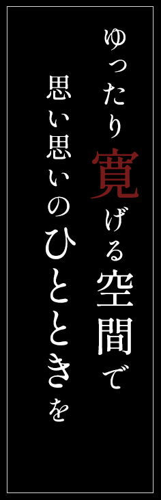 ゆったり寛げる空間で思い思いのひとときを