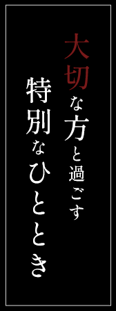 大切な方と過ごす特別なひととき